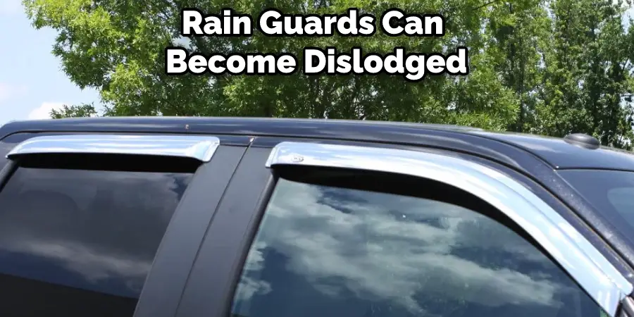Rain Guards Can Become Dislodged