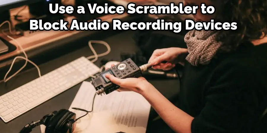 Use a Voice Scrambler to Block Audio Recording Devices