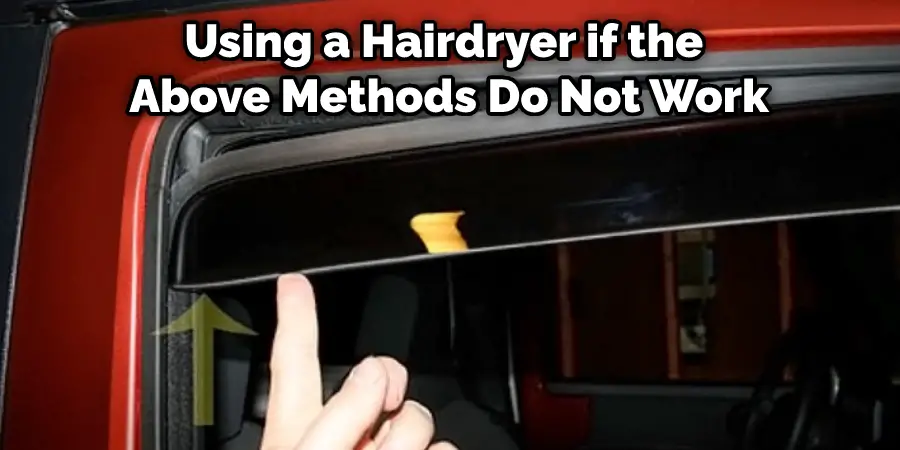 Using a Hairdryer if the Above Methods Do Not Work
