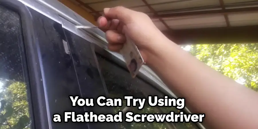 You Can Try Using a Flathead Screwdriver
