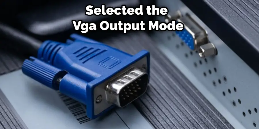 Selected the Vga Output Mode