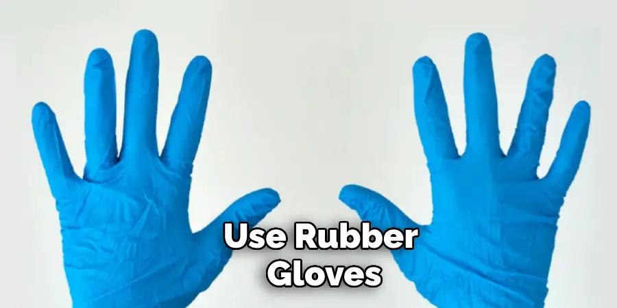 Use Rubber Gloves