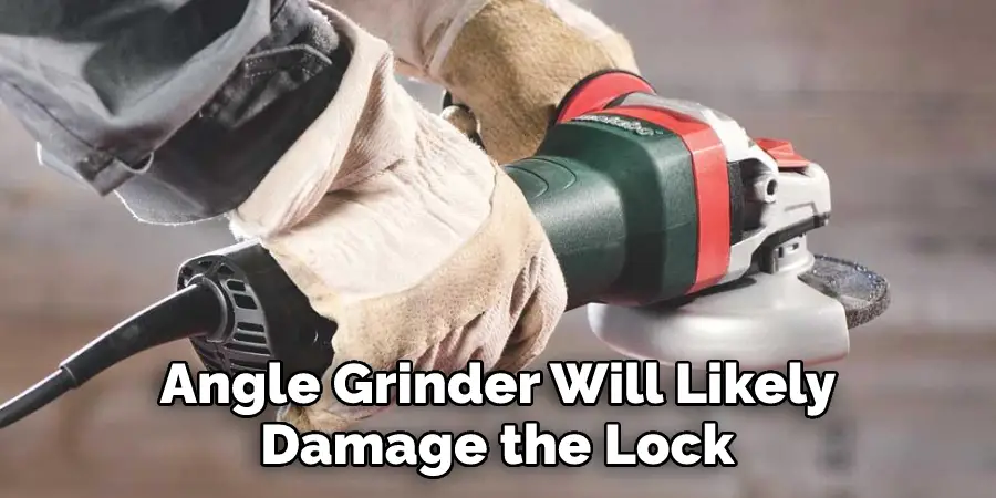 Angle Grinder Will Likely Damage the Lock 