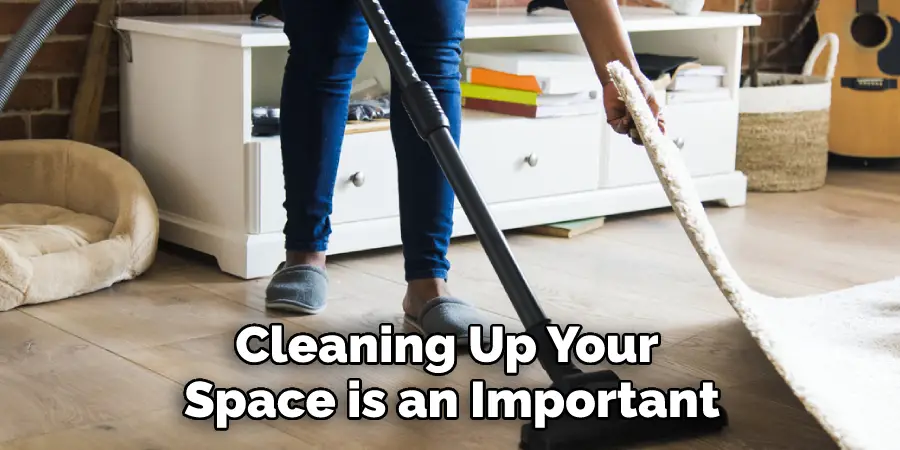 Cleaning Up Your Space is an Important