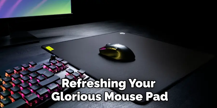 Refreshing Your Glorious Mouse Pad