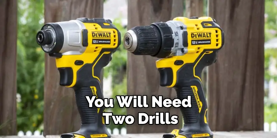 You Will Need Two Drills