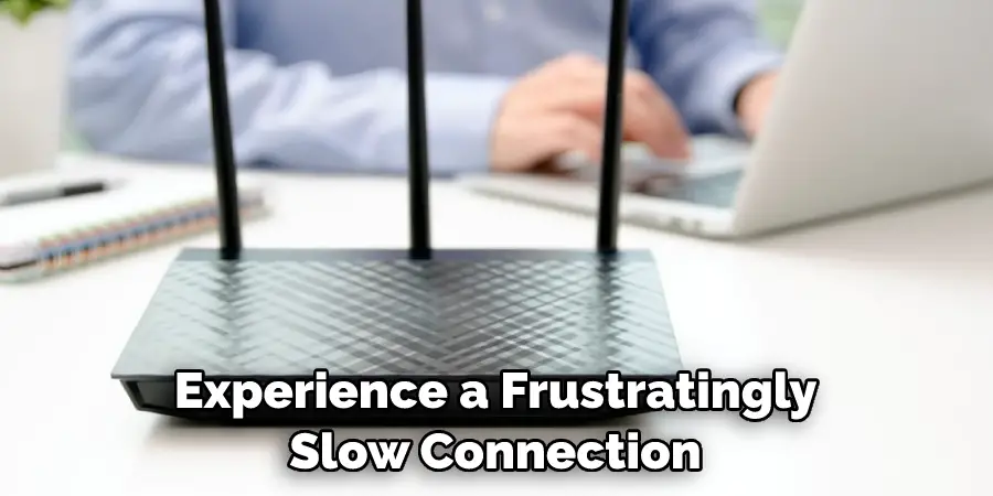 Experience a Frustratingly Slow Connection