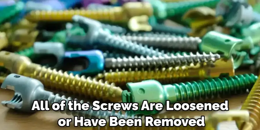 All of the Screws Are Loosened or Have Been Removed