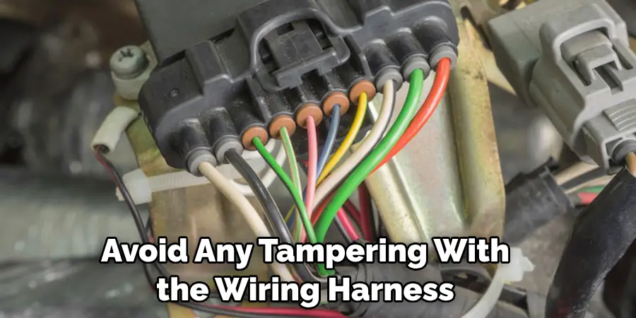 Avoid Any Tampering With the Wiring Harness