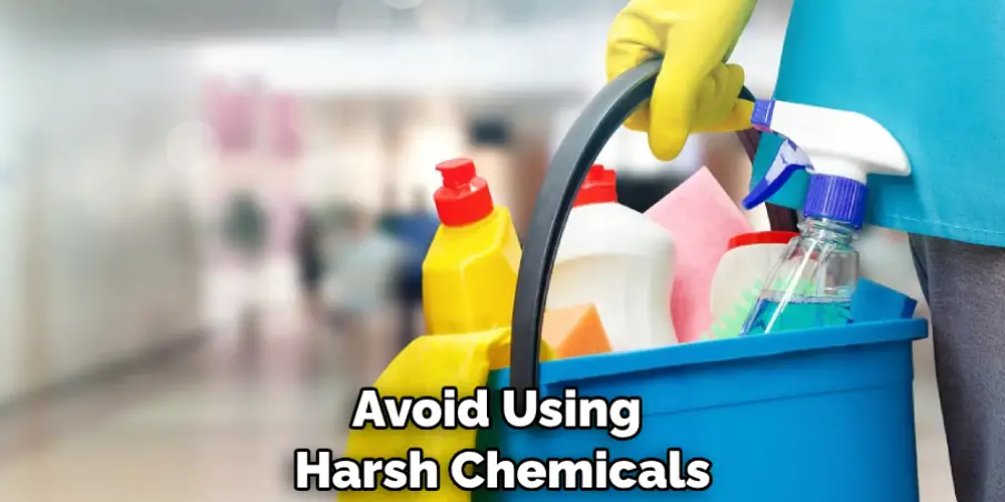 Avoid Using Harsh Chemicals