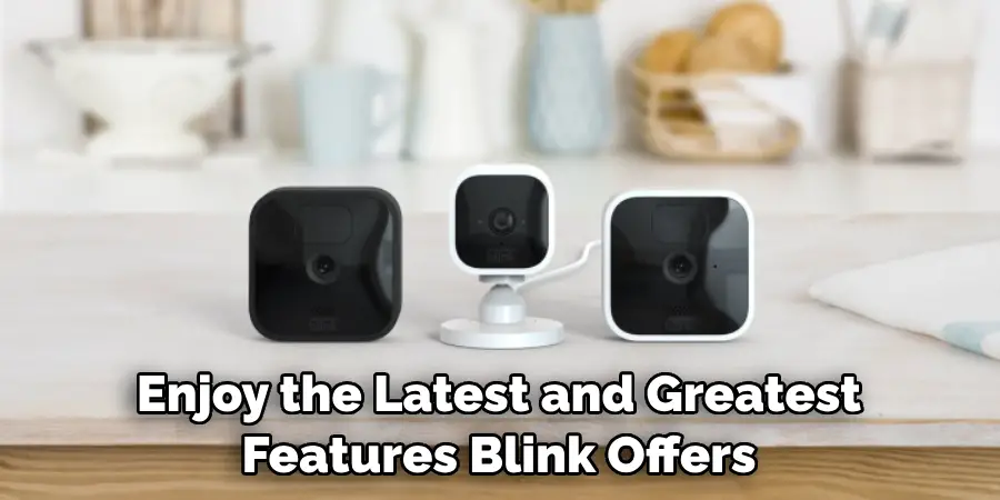 Enjoy the Latest and Greatest Features Blink Offers