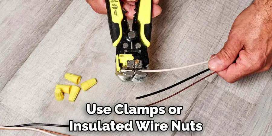 Use Clamps or Insulated Wire Nuts