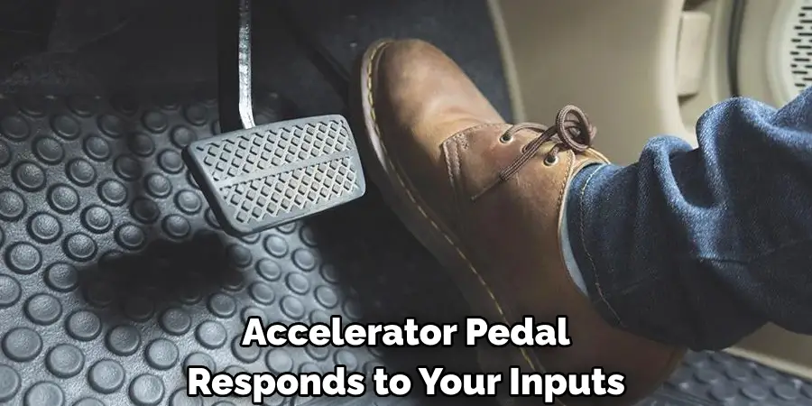 Accelerator Pedal 
Responds to Your Inputs