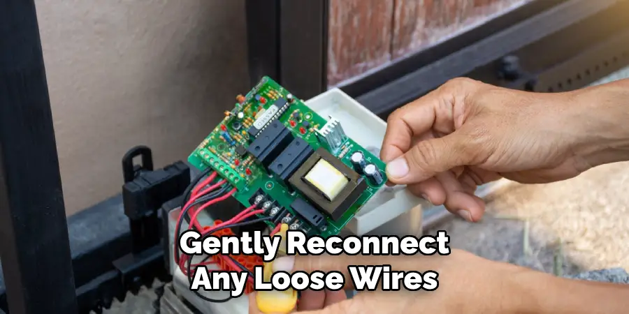 Gently Reconnect Any Loose Wires