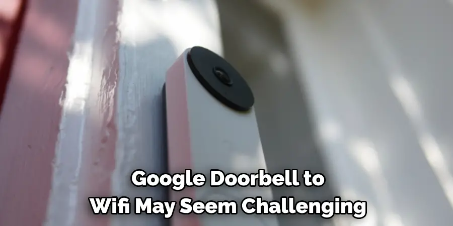 Google Doorbell to 
Wifi May Seem Challenging 