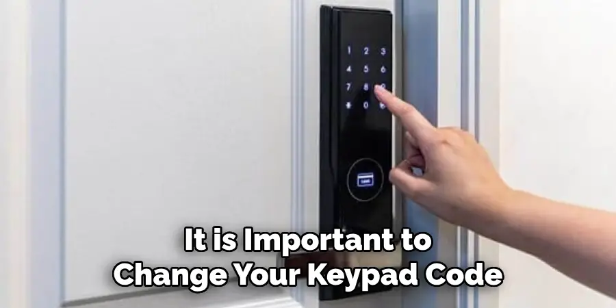 It is Important to 
Change Your Keypad Code