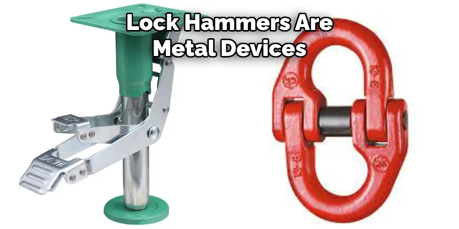 Lock Hammers Are 
Metal Devices 