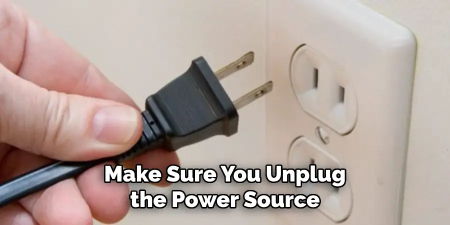 Make Sure You Unplug the Power Source