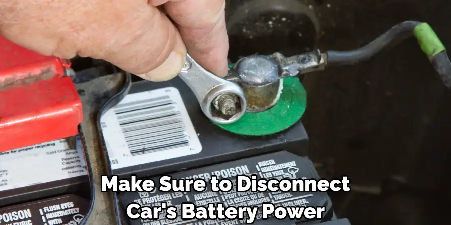 Make Sure to Disconnect
 Car's Battery Power 
