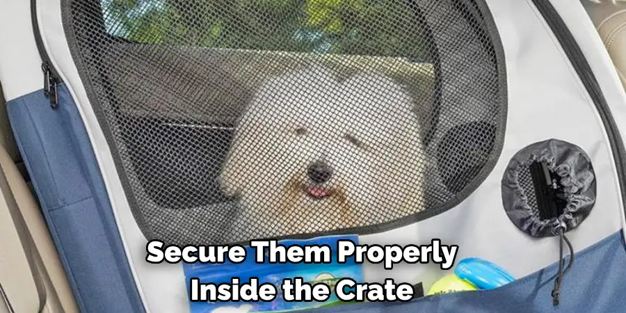 Secure Them Properly 
Inside the Crate