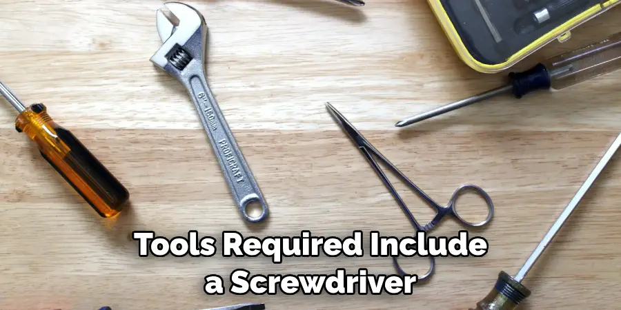 Tools Required Include a Screwdriver