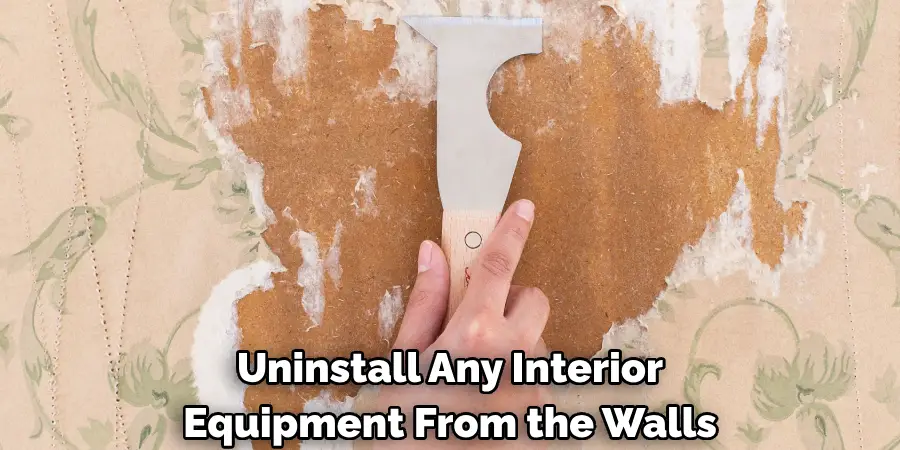 Uninstall Any Interior Equipment From the Walls