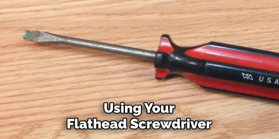 Using Your Flathead Screwdriver