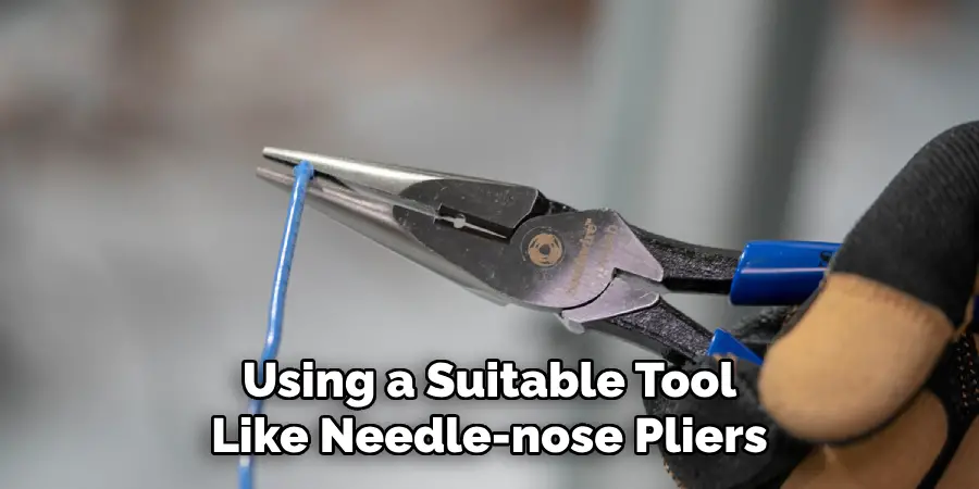 Using a Suitable Tool Like Needle-nose Pliers