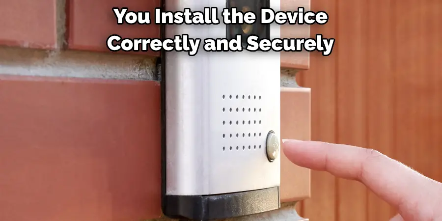 You Install the Device 
Correctly and Securely