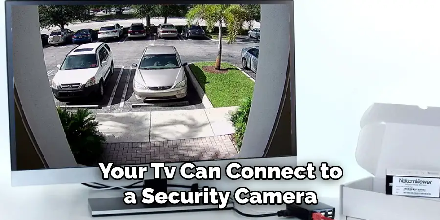 Your Tv Can Connect to a Security Camera