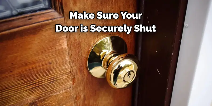 Make Sure Your 
Door is Securely Shut