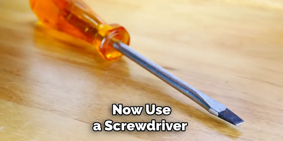 Now Use a Screwdriver 