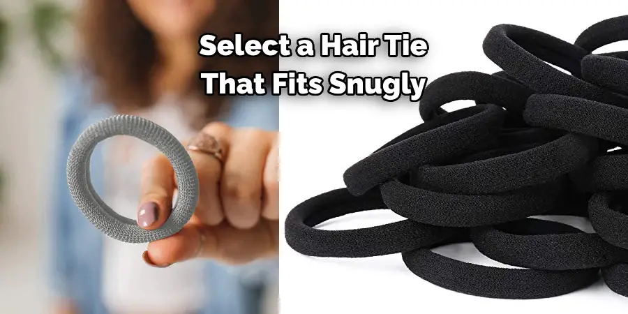 Select a Hair Tie That Fits Snugly