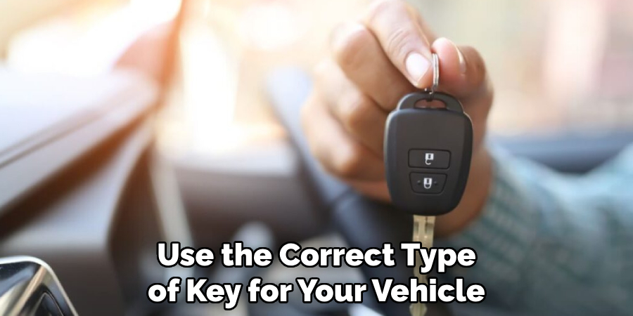 Use the Correct Type of Key for Your Vehicle