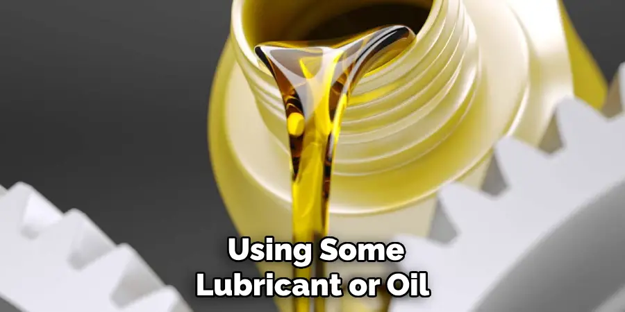  Using Some Lubricant or Oil
