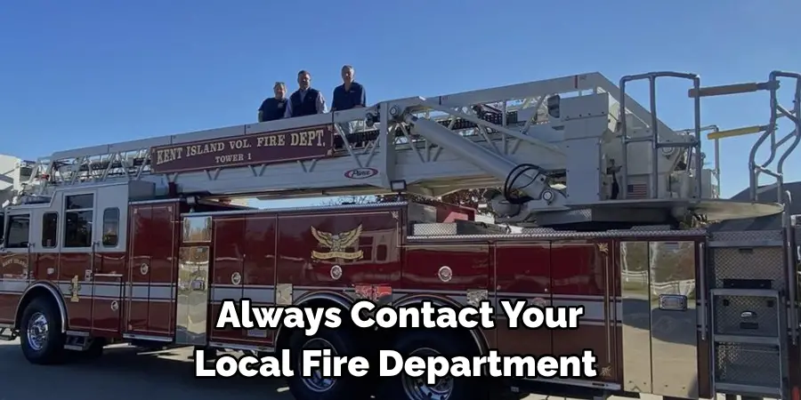 Always Contact Your 
Local Fire Department 