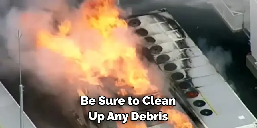 Be Sure to Clean
Up Any Debris
