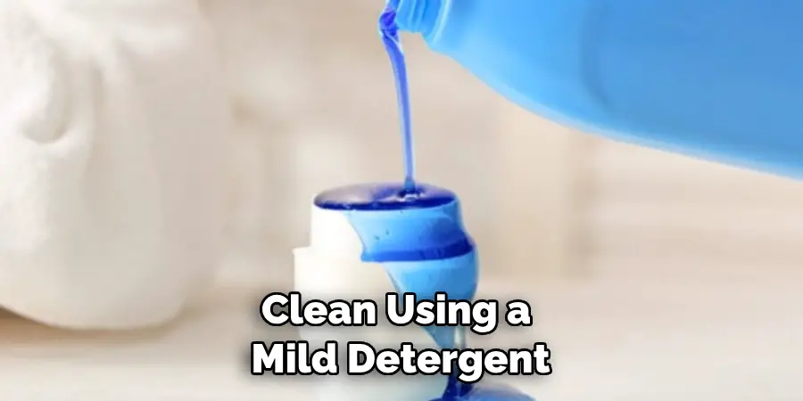 Clean Using a Mild Detergent