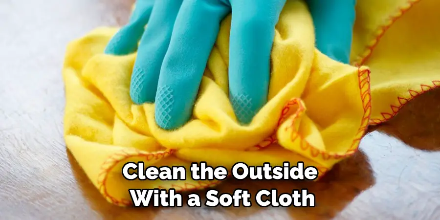 clean the outside with a soft cloth
