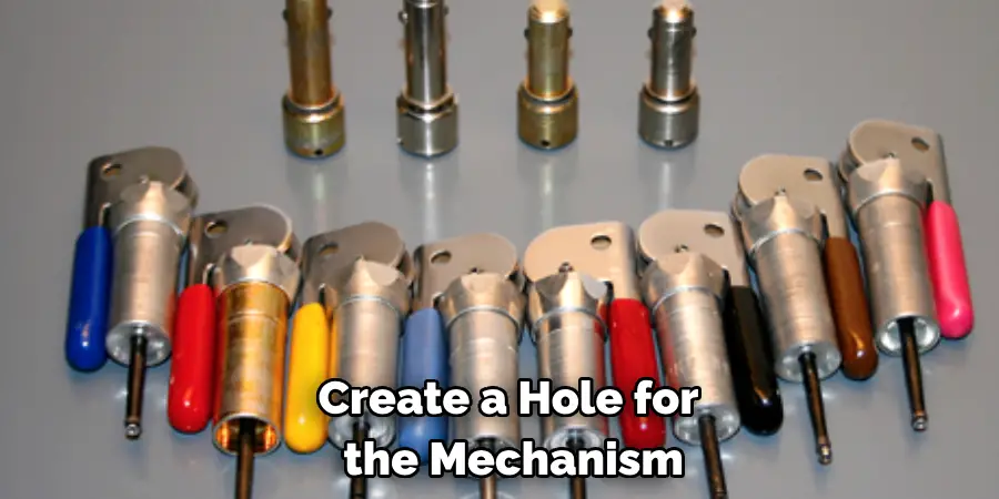 Create a Hole for
the Mechanism