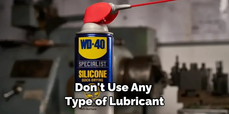 Don't Use Any Type of Lubricant