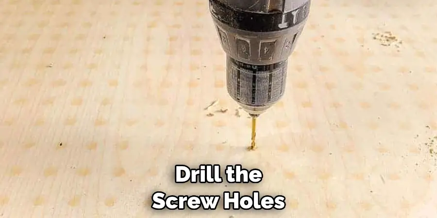 Drill the Screw Holes