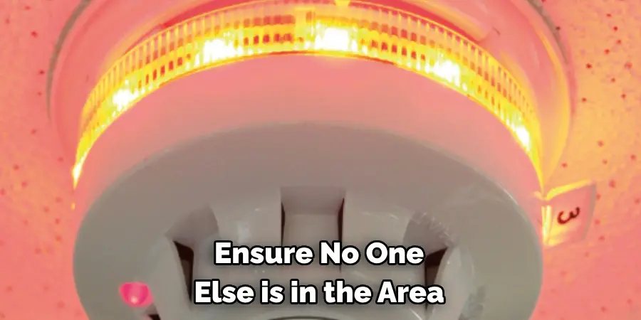 Ensure No One
Else is in the Area