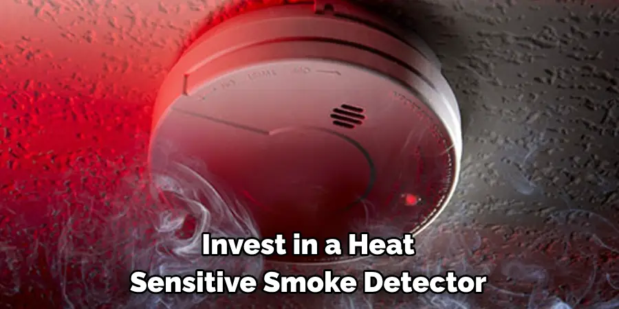 Invest in a Heat
Sensitive Smoke Detector