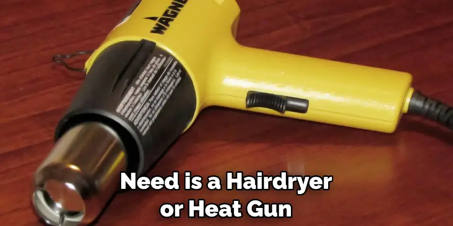 Need is a Hairdryer or Heat Gun