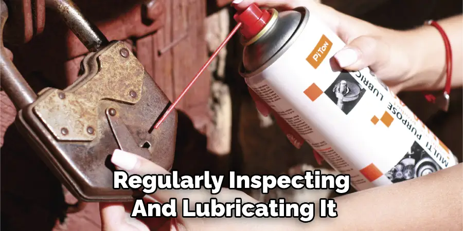 Regularly Inspecting and Lubricating It