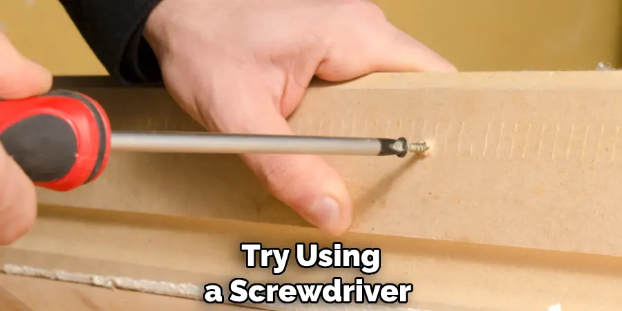 Try Using a Screwdriver 
