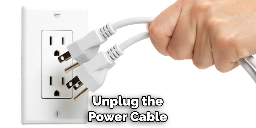 Unplug the Power Cable