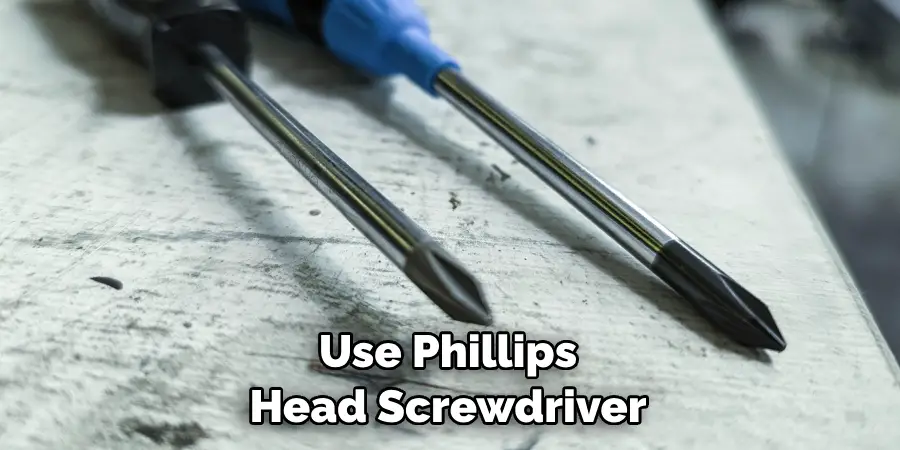 Use Phillips Head Screwdriver