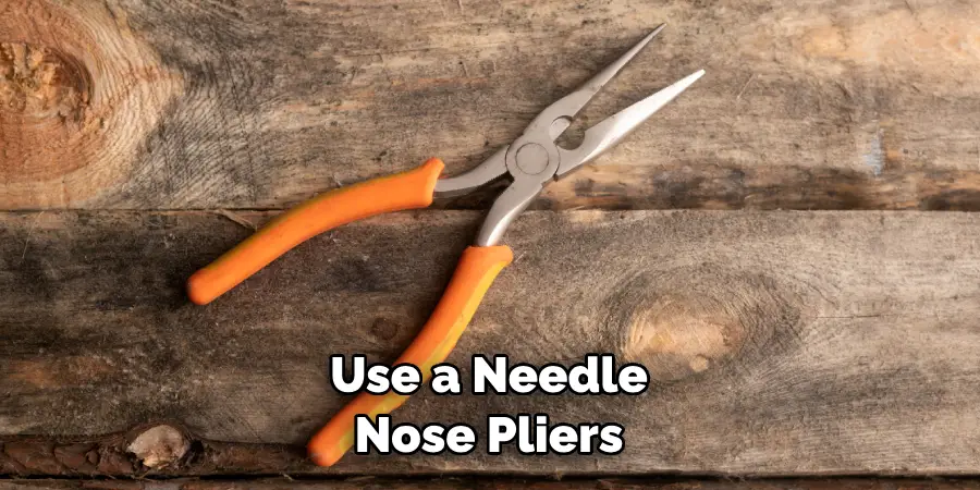 Use a Needle Nose Pliers